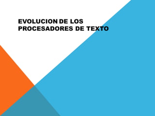 EVOLUCION DE LOS
PROCESADORES DE TEXTO
 