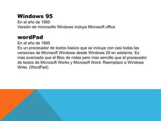 Windows 95
En el año de 1995
Versión de microsofts Windows incluye Microsoft office
wordPad
En el año de 1995
Es un proces...