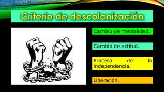 Cambio de mentalidad.
Proceso de la
independencia.
Liberación.
Cambio de actitud.
 
