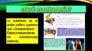 La soberanía es el
poder político supremo
que correspondeaun
Estadoindependiente,
sin interferencias
externas.
 