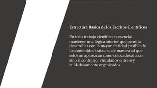 Estructura Básica de los Escritos Científicos
En todo trabajo científico es esencial
mantener una lógica interior que perm...