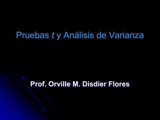 Pruebas t y Análisis de Varianza




   Prof. Orville M. Disdier Flores
 