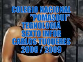 COLEGIO NACIONAL &quot;POMASQUI&quot; TEGNOLOGIA SEXTO INFOR CARLOS TUQUERES 2008 / 2009 