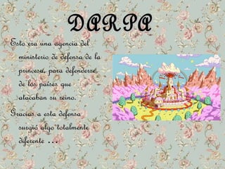 DDAARRPPAA 
EEssttoo eerraa uunnaa aaggeenncciiaa ddeell 
mmiinniisstteerriioo ddee ddeeffeennssaa ddee llaa 
pprriinncceessaa,, ppaarraa ddeeffeennddeerrssee 
ddee llooss ppaaíísseess qquuee 
aattaaccaabbaann ssuu rreeiinnoo.. 
GGrraacciiaass aa eessttaa ddeeffeennssaa 
ssuurrggiióó aallggoo ttoottaallmmeennttee 
ddiiffeerreennttee …… 
 