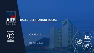 FECHA DE LA CLASE
CLASE N° 01
BASES DEL TRABAJO SOCIAL
 