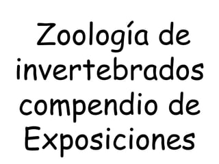 Zoología de
invertebrados
compendio de
Exposiciones
 