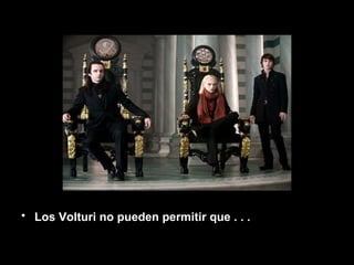 Los Volturi no pueden permitir que . . .   