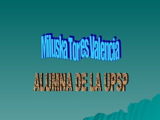 Miluska Torres Valencia ALUMNA DE LA UPSP 