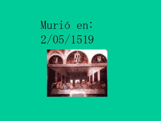 Murió en: 2/05/1519 