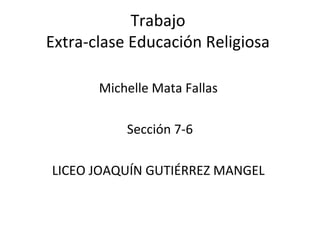 Trabajo
Extra-clase Educación Religiosa
Michelle Mata Fallas
Sección 7-6
LICEO JOAQUÍN GUTIÉRREZ MANGEL
 