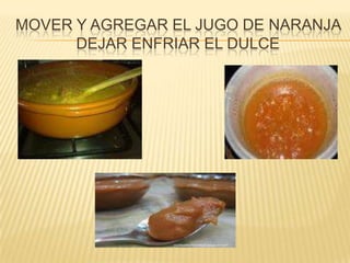 Mover y agregar el jugo de naranja    Dejar enfriar el dulce