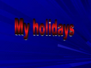 My holidays 