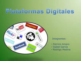 Plataformas Digitales  Integrantes: ,[object Object]