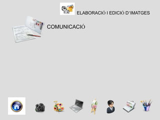 ELABORACIÓ I EDICIÓ D’IMATGES


COMUNICACIÓ
 