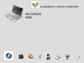 ELABORACIÓ I EDICIÓ D’IMATGES


RECURSOS
WEB
 