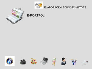 ELABORACIÓ I EDICIÓ D’IMATGES


E-PORTFOLI
 