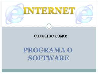 INTERNET CONOCIDO COMO: PROGRAMA O  SOFTWARE 