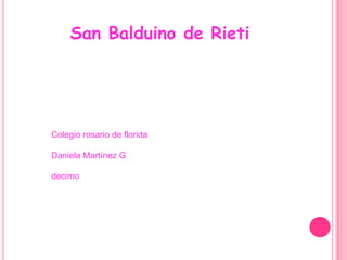 San Balduino de Rieti




Colegio rosario de florida

Daniela Martínez G

decimo
 