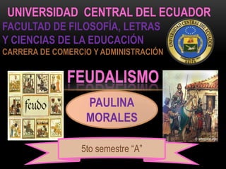 UNIVERSIDAD CENTRAL DEL ECUADOR
FACULTAD DE FILOSOFÍA, LETRAS
Y CIENCIAS DE LA EDUCACIÓN
CARRERA DE COMERCIO Y ADMINISTRACIÓN




                  PAULINA
                  MORALES

                 5to semestre “A”
 