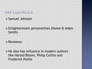  Samuel Johnson
 Enlightenment personalities (Hume & Adam
Smith)
 Rousseau
 He also has influence in modern authors
like Harold Bloom, Philip Collins and
Frederick Pottle
 