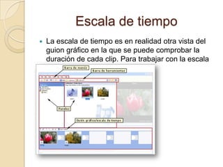 Escala de tiempo
 La escala de tiempo es en realidad otra vista del
guion gráfico en la que se puede comprobar la
duración de cada clip. Para trabajar con la escala
de tiempo.
 