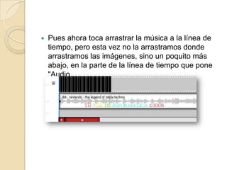  Pues ahora toca arrastrar la música a la línea de
tiempo, pero esta vez no la arrastramos donde
arrastramos las imágenes, sino un poquito más
abajo, en la parte de la línea de tiempo que pone
"Audio
 