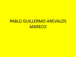 PABLO GUILLERMO AREVALOS
MARECO
 