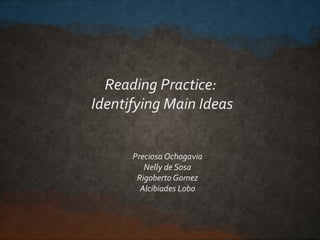 Reading Practice:
Identifying Main Ideas
Preciosa Ochogavia
Nelly de Sosa
Rigoberto Gomez
Alcibiades Lobo
 