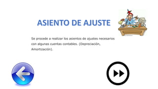 Se procede a realizar los asientos de ajustes necesarios
con algunas cuentas contables. (Depreciación,
Amortización).
 