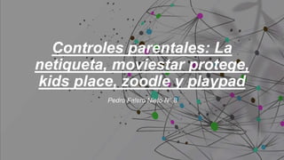 Controles parentales: La
netiqueta, moviestar protege,
kids place, zoodle y playpad
Pedro Falero Nieto N° 8
 