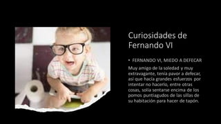 Curiosidades de
Fernando VI
 