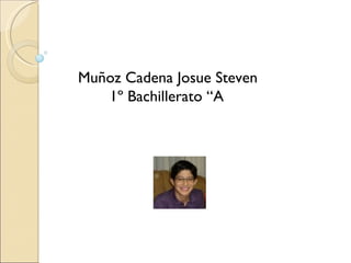 Muñoz Cadena Josue Steven
   1º Bachillerato “A”
 