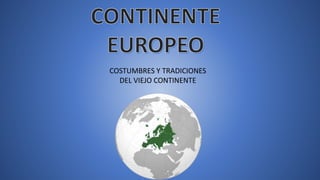 COSTUMBRES Y TRADICIONES
DEL VIEJO CONTINENTE
 