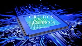 CIRCUITOS
ELÉCTRICOS
Héctor Ramos Herrera
 