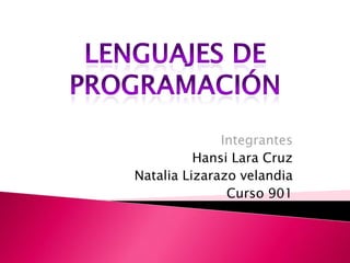Lenguajes de  programación Integrantes  Hansi Lara Cruz  Natalia Lizarazo velandia Curso 901 