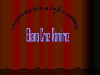 computacion e informatica Eliana Cruz Ramirez 