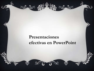 Presentaciones
efectivas en PowerPoint
 
