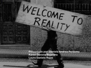 Presentado por: Daniela Andrea Perdomo
Karen Daniela Bejarano
Laura Daniela Rojas