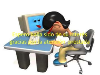 Espero halla sido de su interés
gracias por la atención prestada
 