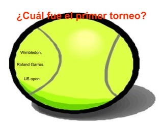 ¿Cuál fue el primer torneo? Wimbledon . Roland   Garros . US  open . 