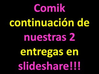 Comik continuación de nuestras 2entregas en slideshare!!!