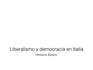 Liberalismo y democracia en Italia
           Norberto Bobbio
 
