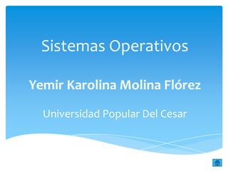 Sistemas Operativos

Yemir Karolina Molina Flórez

  Universidad Popular Del Cesar
 