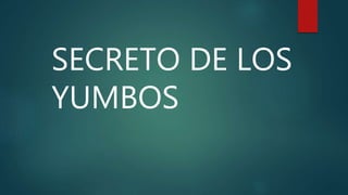 SECRETO DE LOS
YUMBOS
 