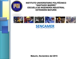 INSTITUTO UNIVERSITARIO POLITÉCNICO
“SANTIAGO MARIÑO”
ESCUELA DE INGENIERÍA INDUSTRIAL
EXTENSIÓN MATURÍN
Maturín, Noviembre del 2015
 