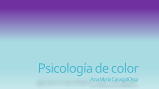 Psicologíadecolor
AnaMaríaCarvajalOssa
 