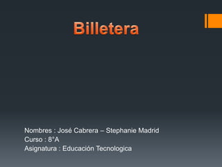 Nombres : José Cabrera – Stephanie Madrid
Curso : 8°A
Asignatura : Educación Tecnologica
 