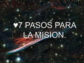 ♥7 PASOS PARA
LA MISION.
 