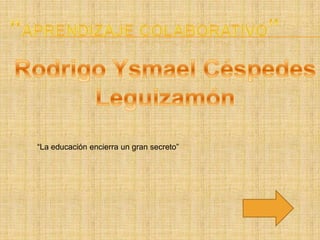 “La educación encierra un gran secreto”
 