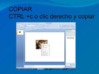 COPIAR
CTRL +c o clic derecho y copiar.
 